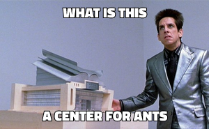What is this, a Center for Ants?! meme template