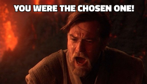 You Were the Chosen One! meme template