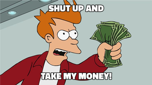 Shut Up and Take My Money! meme template