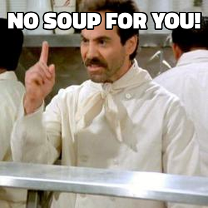 No Soup for You meme template
