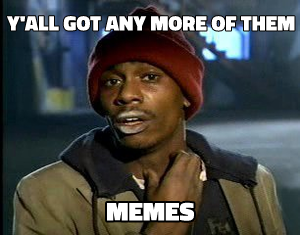 Y'all Got Any More of Them meme template